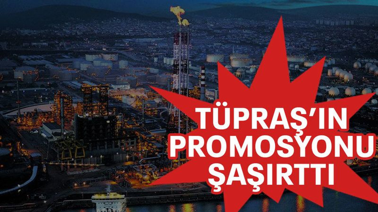 Tüpraş’ın promosyonu şaşırttı